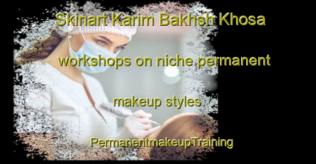 Skinart Karim Bakhsh Khosa workshops on niche permanent makeup styles | PermanentmakeupTraining | PermanentmakeupClasses | SkinartTraining-Pakistan