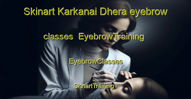 Skinart Karkanai Dhera eyebrow classes | EyebrowTraining | EyebrowClasses | SkinartTraining-Pakistan