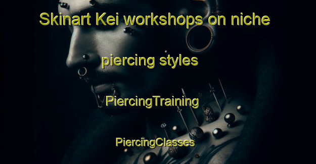 Skinart Kei workshops on niche piercing styles | PiercingTraining | PiercingClasses | SkinartTraining-Pakistan
