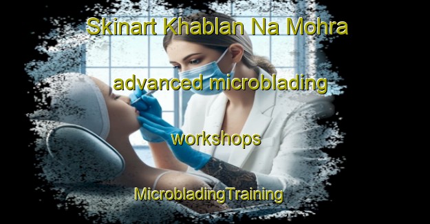 Skinart Khablan Na Mohra advanced microblading workshops | MicrobladingTraining | MicrobladingClasses | SkinartTraining-Pakistan