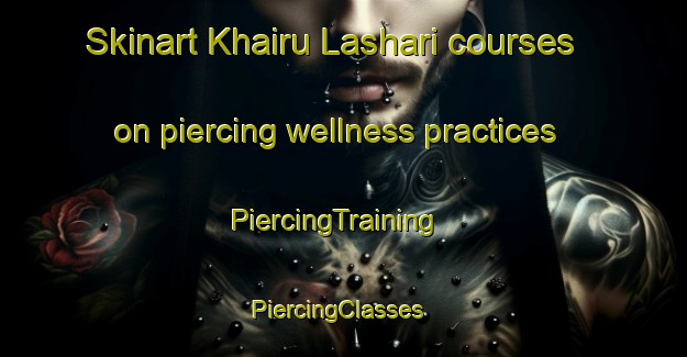 Skinart Khairu Lashari courses on piercing wellness practices | PiercingTraining | PiercingClasses | SkinartTraining-Pakistan