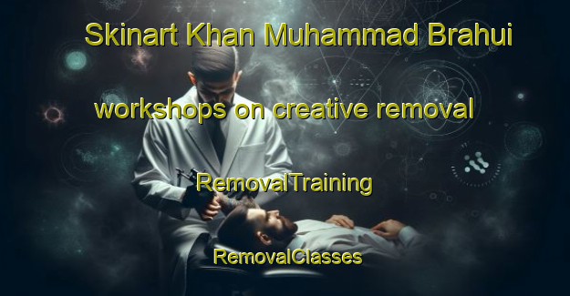 Skinart Khan Muhammad Brahui workshops on creative removal | RemovalTraining | RemovalClasses | SkinartTraining-Pakistan
