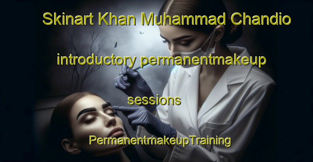 Skinart Khan Muhammad Chandio introductory permanentmakeup sessions | PermanentmakeupTraining | PermanentmakeupClasses | SkinartTraining-Pakistan