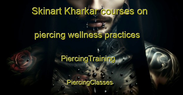 Skinart Kharkar courses on piercing wellness practices | PiercingTraining | PiercingClasses | SkinartTraining-Pakistan