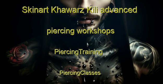 Skinart Khawarz Kili advanced piercing workshops | PiercingTraining | PiercingClasses | SkinartTraining-Pakistan