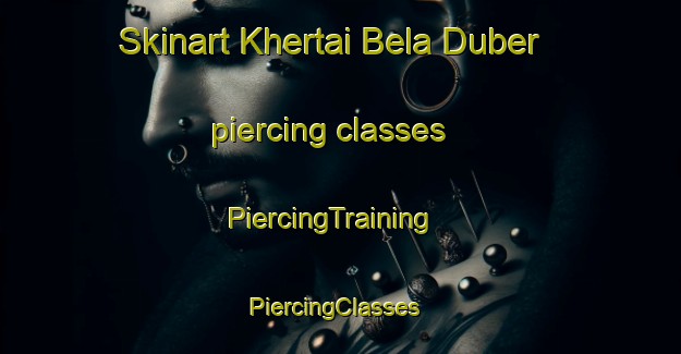 Skinart Khertai Bela Duber piercing classes | PiercingTraining | PiercingClasses | SkinartTraining-Pakistan