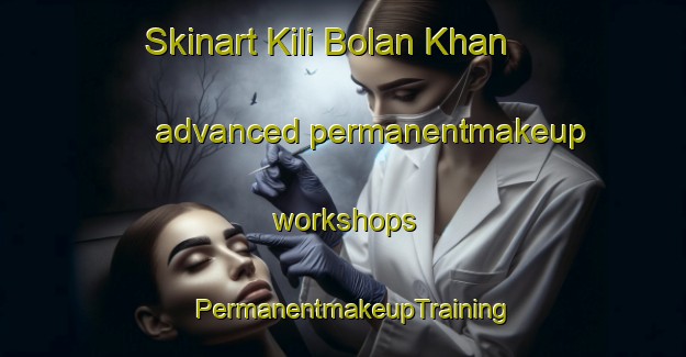 Skinart Kili Bolan Khan advanced permanentmakeup workshops | PermanentmakeupTraining | PermanentmakeupClasses | SkinartTraining-Pakistan