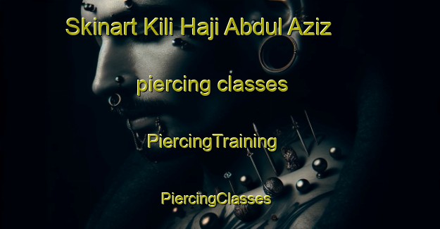 Skinart Kili Haji Abdul Aziz piercing classes | PiercingTraining | PiercingClasses | SkinartTraining-Pakistan