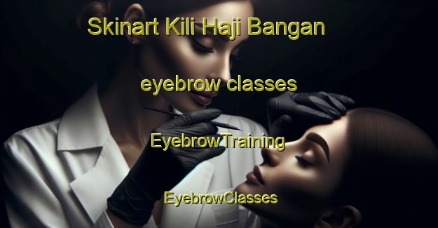 Skinart Kili Haji Bangan eyebrow classes | EyebrowTraining | EyebrowClasses | SkinartTraining-Pakistan