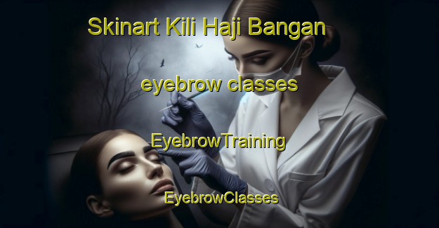 Skinart Kili Haji Bangan eyebrow classes | EyebrowTraining | EyebrowClasses | SkinartTraining-Pakistan