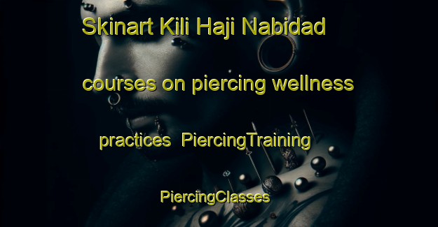 Skinart Kili Haji Nabidad courses on piercing wellness practices | PiercingTraining | PiercingClasses | SkinartTraining-Pakistan