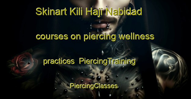 Skinart Kili Haji Nabidad courses on piercing wellness practices | PiercingTraining | PiercingClasses | SkinartTraining-Pakistan