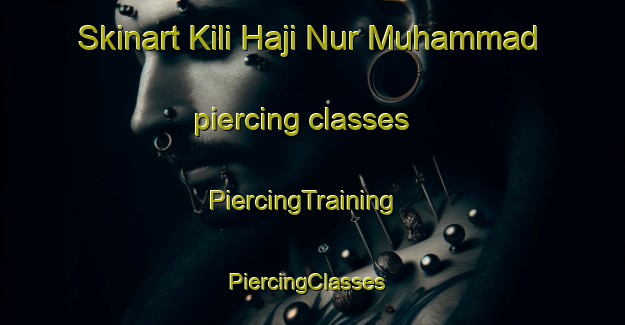 Skinart Kili Haji Nur Muhammad piercing classes | PiercingTraining | PiercingClasses | SkinartTraining-Pakistan