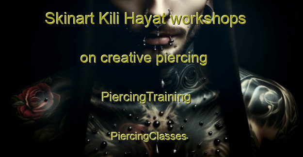 Skinart Kili Hayat workshops on creative piercing | PiercingTraining | PiercingClasses | SkinartTraining-Pakistan