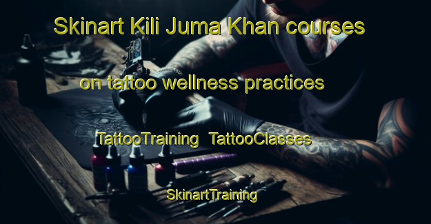 Skinart Kili Juma Khan courses on tattoo wellness practices | TattooTraining | TattooClasses | SkinartTraining-Pakistan