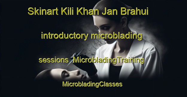 Skinart Kili Khan Jan Brahui introductory microblading sessions | MicrobladingTraining | MicrobladingClasses | SkinartTraining-Pakistan