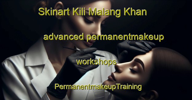 Skinart Kili Malang Khan advanced permanentmakeup workshops | PermanentmakeupTraining | PermanentmakeupClasses | SkinartTraining-Pakistan
