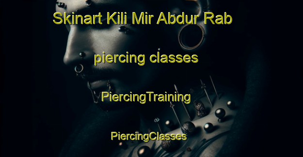 Skinart Kili Mir Abdur Rab piercing classes | PiercingTraining | PiercingClasses | SkinartTraining-Pakistan