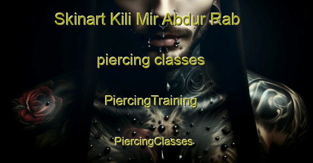 Skinart Kili Mir Abdur Rab piercing classes | PiercingTraining | PiercingClasses | SkinartTraining-Pakistan