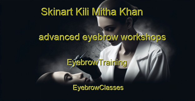 Skinart Kili Mitha Khan advanced eyebrow workshops | EyebrowTraining | EyebrowClasses | SkinartTraining-Pakistan