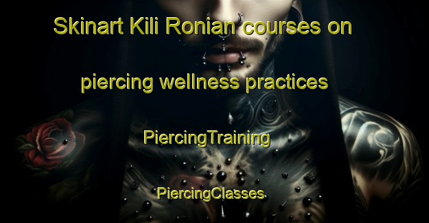 Skinart Kili Ronian courses on piercing wellness practices | PiercingTraining | PiercingClasses | SkinartTraining-Pakistan