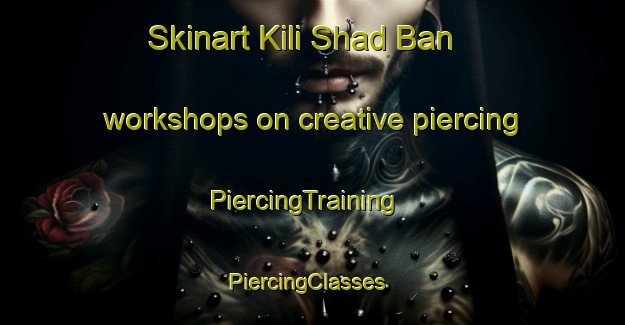 Skinart Kili Shad Ban workshops on creative piercing | PiercingTraining | PiercingClasses | SkinartTraining-Pakistan