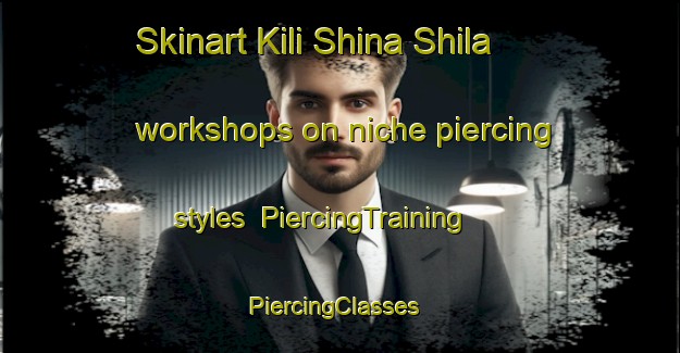 Skinart Kili Shina Shila workshops on niche piercing styles | PiercingTraining | PiercingClasses | SkinartTraining-Pakistan