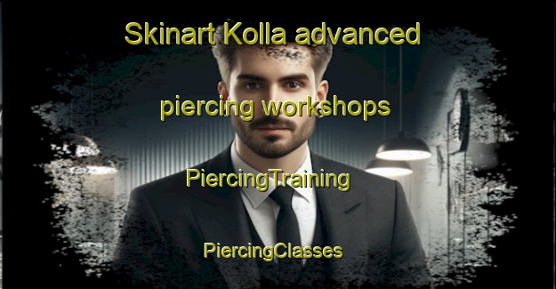 Skinart Kolla advanced piercing workshops | PiercingTraining | PiercingClasses | SkinartTraining-Pakistan
