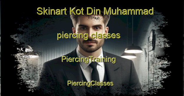 Skinart Kot Din Muhammad piercing classes | PiercingTraining | PiercingClasses | SkinartTraining-Pakistan