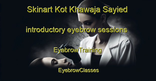 Skinart Kot Khawaja Sayied introductory eyebrow sessions | EyebrowTraining | EyebrowClasses | SkinartTraining-Pakistan