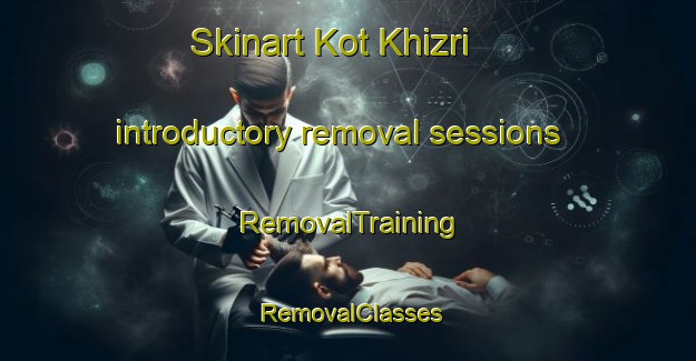 Skinart Kot Khizri introductory removal sessions | RemovalTraining | RemovalClasses | SkinartTraining-Pakistan