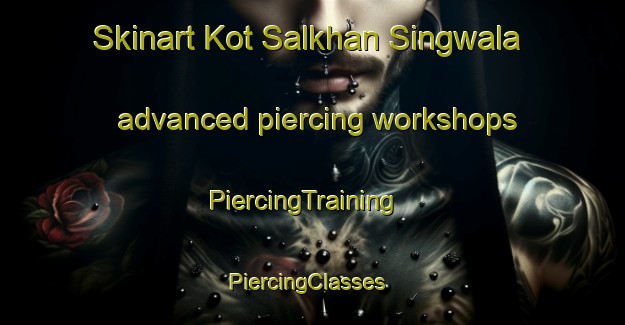Skinart Kot Salkhan Singwala advanced piercing workshops | PiercingTraining | PiercingClasses | SkinartTraining-Pakistan