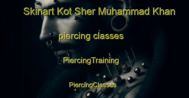 Skinart Kot Sher Muhammad Khan piercing classes | PiercingTraining | PiercingClasses | SkinartTraining-Pakistan