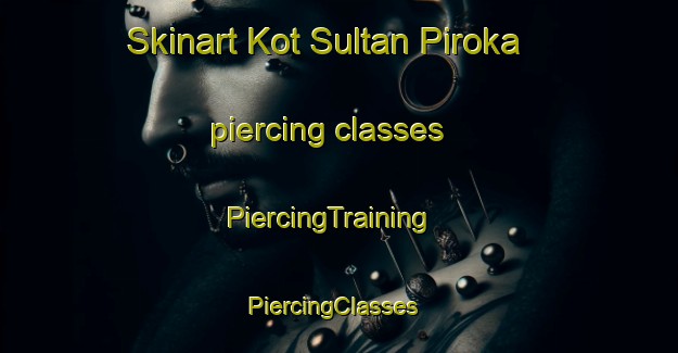 Skinart Kot Sultan Piroka piercing classes | PiercingTraining | PiercingClasses | SkinartTraining-Pakistan