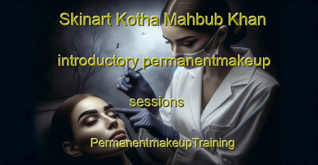 Skinart Kotha Mahbub Khan introductory permanentmakeup sessions | PermanentmakeupTraining | PermanentmakeupClasses | SkinartTraining-Pakistan