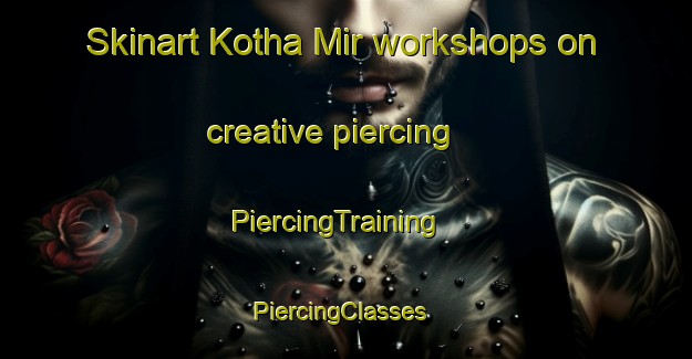 Skinart Kotha Mir workshops on creative piercing | PiercingTraining | PiercingClasses | SkinartTraining-Pakistan