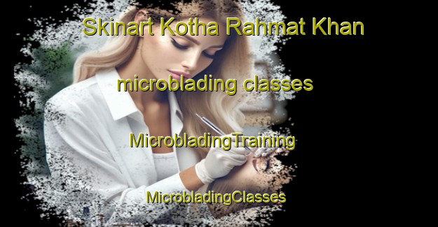 Skinart Kotha Rahmat Khan microblading classes | MicrobladingTraining | MicrobladingClasses | SkinartTraining-Pakistan