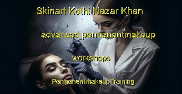 Skinart Kothi Nazar Khan advanced permanentmakeup workshops | PermanentmakeupTraining | PermanentmakeupClasses | SkinartTraining-Pakistan