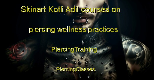 Skinart Kotli Adil courses on piercing wellness practices | PiercingTraining | PiercingClasses | SkinartTraining-Pakistan