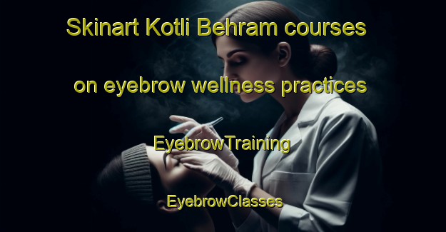Skinart Kotli Behram courses on eyebrow wellness practices | EyebrowTraining | EyebrowClasses | SkinartTraining-Pakistan