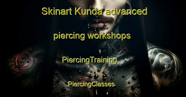 Skinart Kunda advanced piercing workshops | PiercingTraining | PiercingClasses | SkinartTraining-Pakistan