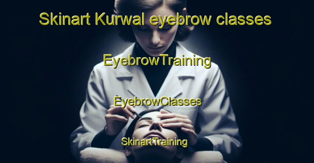 Skinart Kurwal eyebrow classes | EyebrowTraining | EyebrowClasses | SkinartTraining-Pakistan
