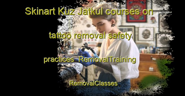 Skinart Kuz Jatkul courses on tattoo removal safety practices | RemovalTraining | RemovalClasses | SkinartTraining-Pakistan
