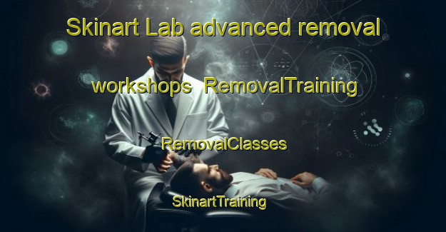 Skinart Lab advanced removal workshops | RemovalTraining | RemovalClasses | SkinartTraining-Pakistan