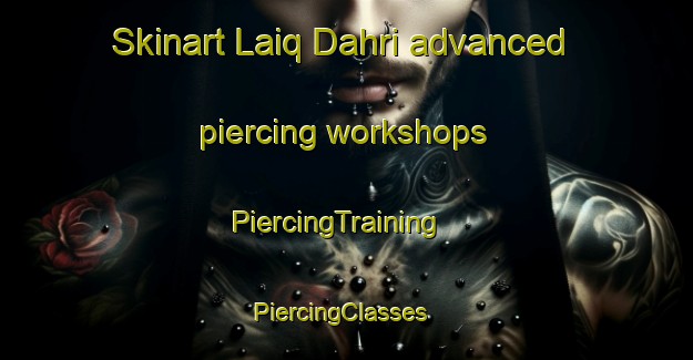 Skinart Laiq Dahri advanced piercing workshops | PiercingTraining | PiercingClasses | SkinartTraining-Pakistan