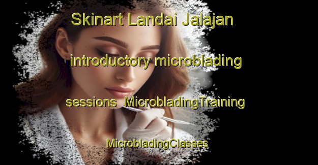 Skinart Landai Jalajan introductory microblading sessions | MicrobladingTraining | MicrobladingClasses | SkinartTraining-Pakistan