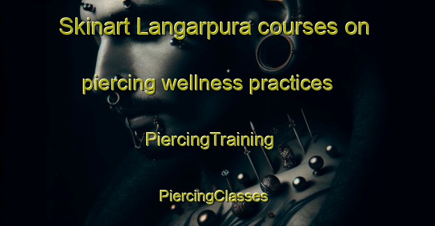 Skinart Langarpura courses on piercing wellness practices | PiercingTraining | PiercingClasses | SkinartTraining-Pakistan