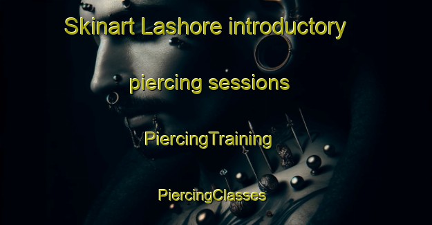 Skinart Lashore introductory piercing sessions | PiercingTraining | PiercingClasses | SkinartTraining-Pakistan