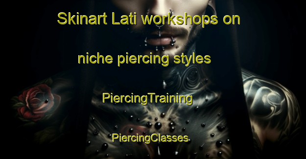 Skinart Lati workshops on niche piercing styles | PiercingTraining | PiercingClasses | SkinartTraining-Pakistan
