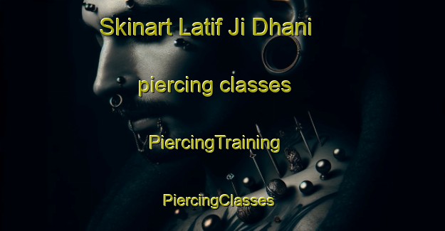 Skinart Latif Ji Dhani piercing classes | PiercingTraining | PiercingClasses | SkinartTraining-Pakistan